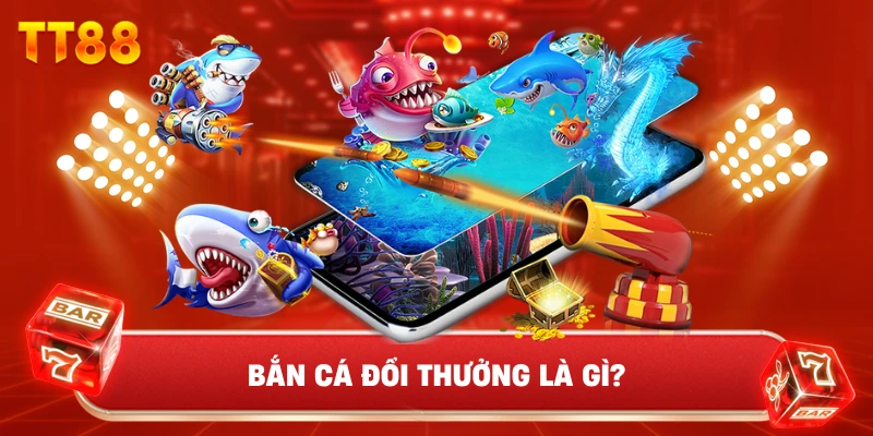 Bắn Cá Đổi Thưởng Là Gì?
