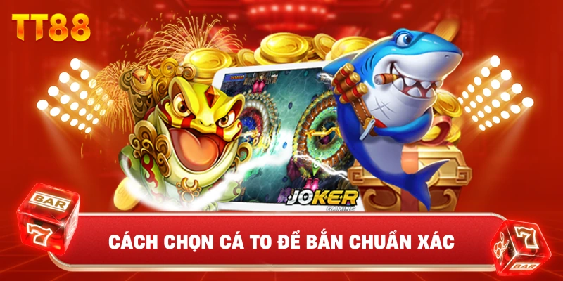 Cách Chọn Cá To Để Bắn Chuẩn Xác