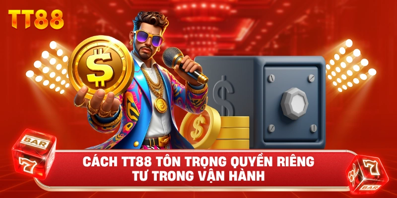 Cách TT88 Tôn Trọng Quyền Riêng Tư Trong Vận Hành