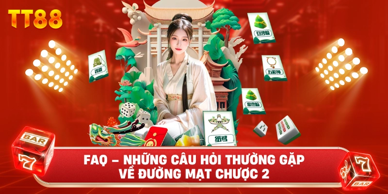 FAQ – Những câu hỏi thường gặp về Đường Mạt Chược 2