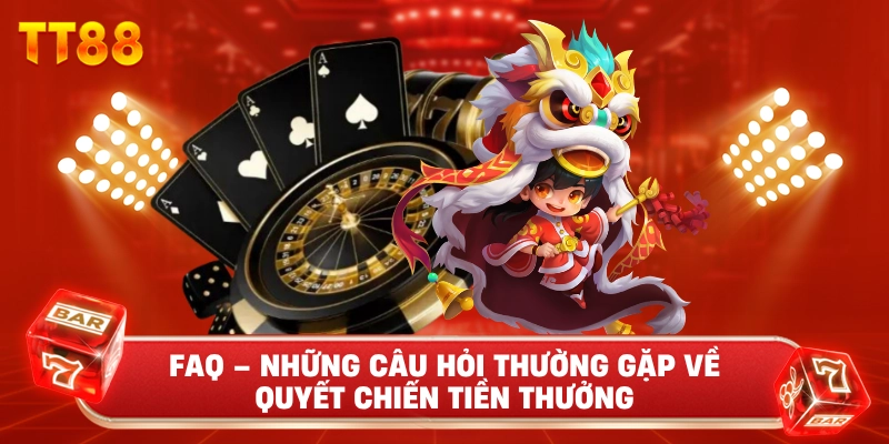 FAQ – Những câu hỏi thường gặp về Quyết Chiến Tiền Thưởng