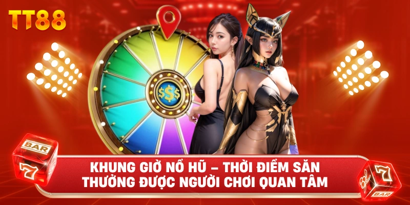 Khung Giờ Nổ Hũ – Thời Điểm Săn Thưởng Được Người Chơi Quan Tâm