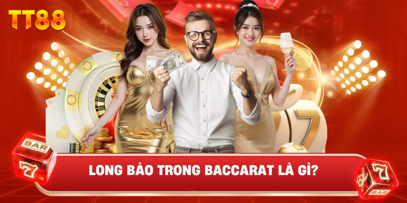 Long Bảo Trong Baccarat Là Gì?