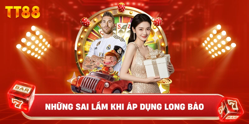 Những Sai Lầm Khi Áp Dụng Long Bảo