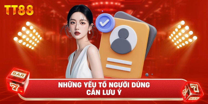 Những Yếu Tố Người Dùng Cần Lưu Ý