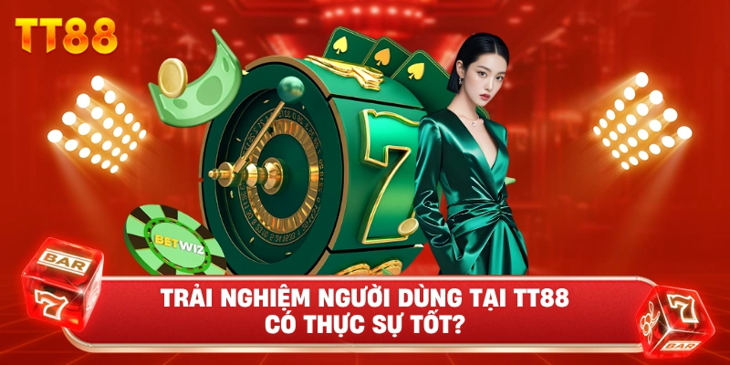 Trải Nghiệm Người Dùng Tại TT88 Có Thực Sự Tốt?