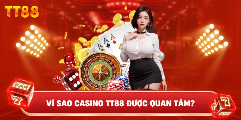 Vì Sao Casino TT88 Được Quan Tâm?